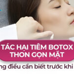 Tác hại tiêm botox thon gọn mặt: Những điều cần biết trước khi tiêm