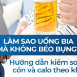 Làm sao uống bia mà không béo bụng? Hướng dẫn kiểm soát lượng cồn và calo theo khoa học
