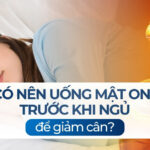 Có nên uống mật ong trước khi ngủ để giảm cân?