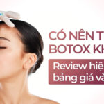 Có nên tiêm botox không? Review hiệu quả, bảng giá và rủi ro