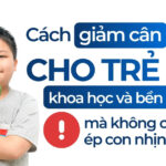 Cách giảm cân cho trẻ em khoa học và bền vững mà không cần ép con nhịn ăn