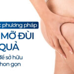 Bật mí các phương pháp giảm mỡ đùi hiệu quả để sở hữu đôi chân thon gọn