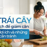 Cách ăn trái cây đúng cách để giảm cân: Hiểu rõ lợi ích và những sai lầm cần tránh